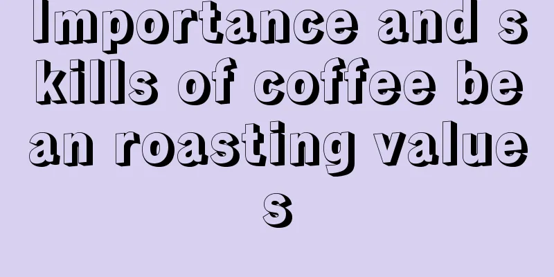 Importance and skills of coffee bean roasting values