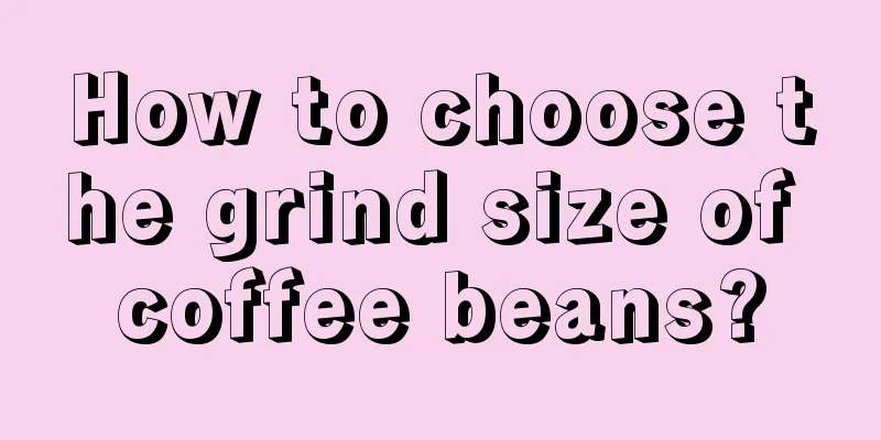 How to choose the grind size of coffee beans?