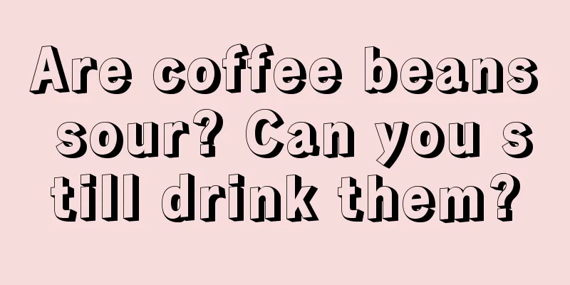 Are coffee beans sour? Can you still drink them?