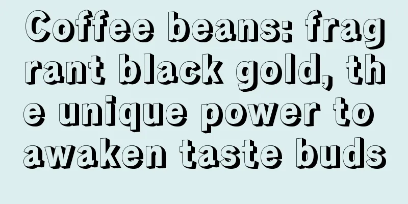 Coffee beans: fragrant black gold, the unique power to awaken taste buds