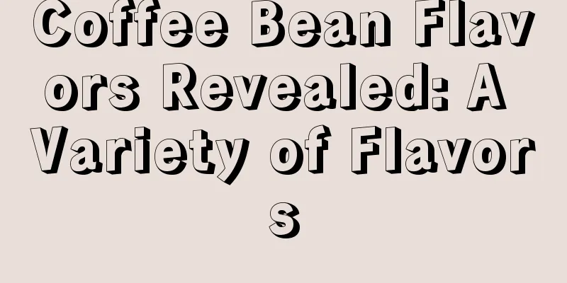 Coffee Bean Flavors Revealed: A Variety of Flavors