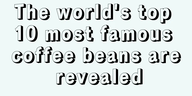 The world's top 10 most famous coffee beans are revealed