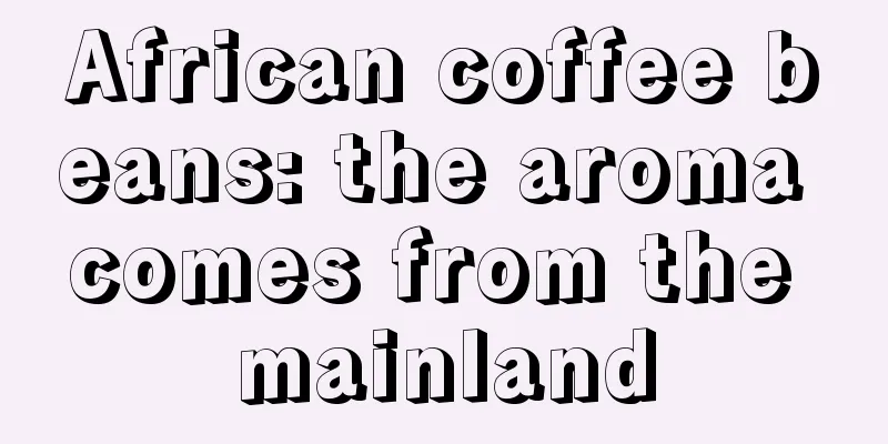 African coffee beans: the aroma comes from the mainland