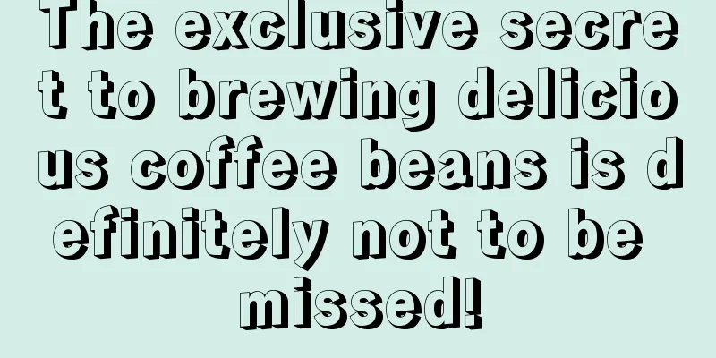 The exclusive secret to brewing delicious coffee beans is definitely not to be missed!
