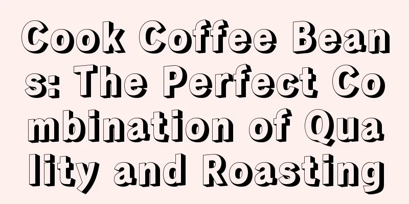 Cook Coffee Beans: The Perfect Combination of Quality and Roasting