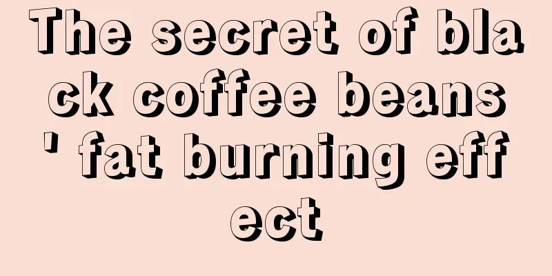The secret of black coffee beans' fat burning effect