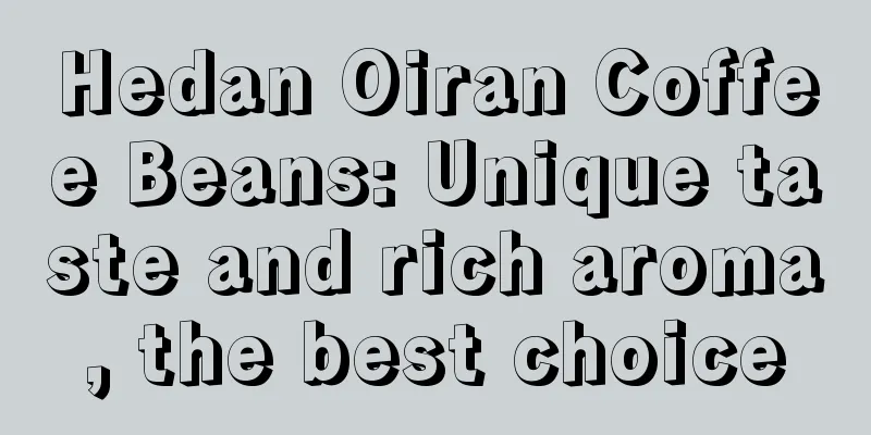 Hedan Oiran Coffee Beans: Unique taste and rich aroma, the best choice