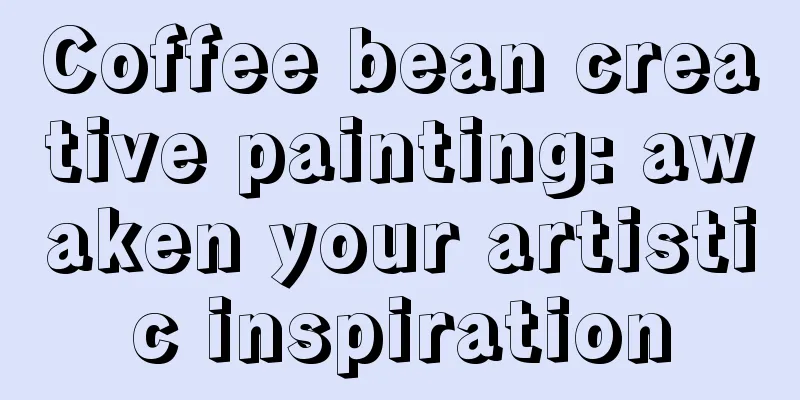 Coffee bean creative painting: awaken your artistic inspiration