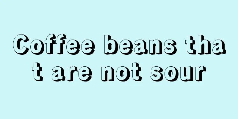 Coffee beans that are not sour