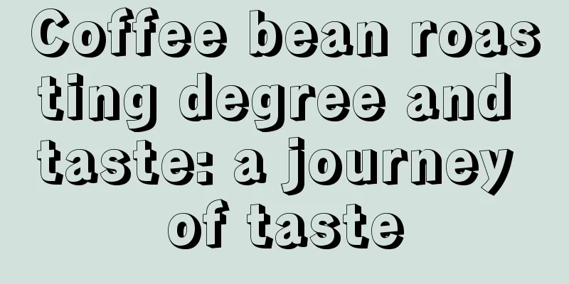 Coffee bean roasting degree and taste: a journey of taste
