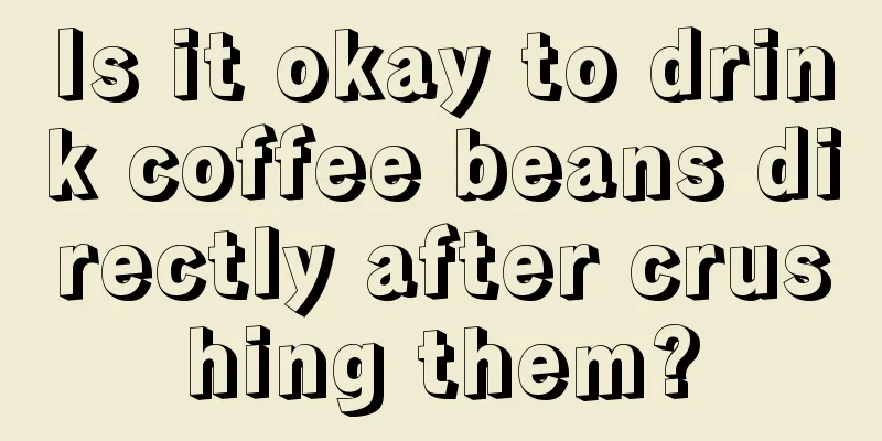 Is it okay to drink coffee beans directly after crushing them?