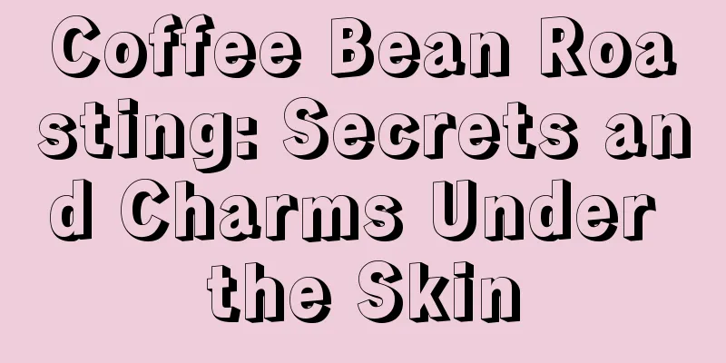 Coffee Bean Roasting: Secrets and Charms Under the Skin