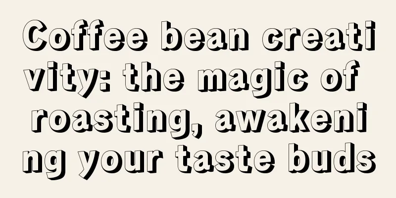 Coffee bean creativity: the magic of roasting, awakening your taste buds