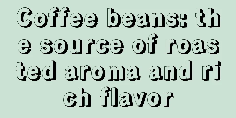 Coffee beans: the source of roasted aroma and rich flavor