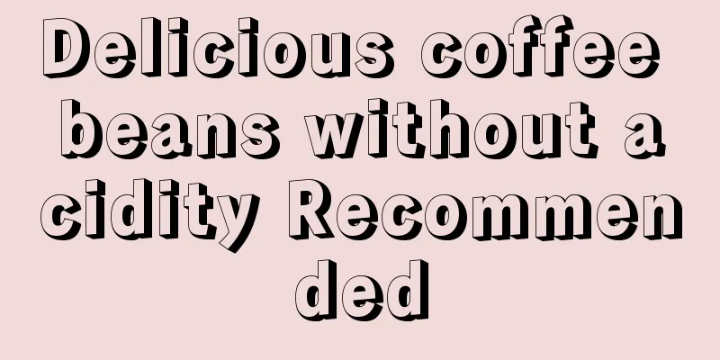 Delicious coffee beans without acidity Recommended