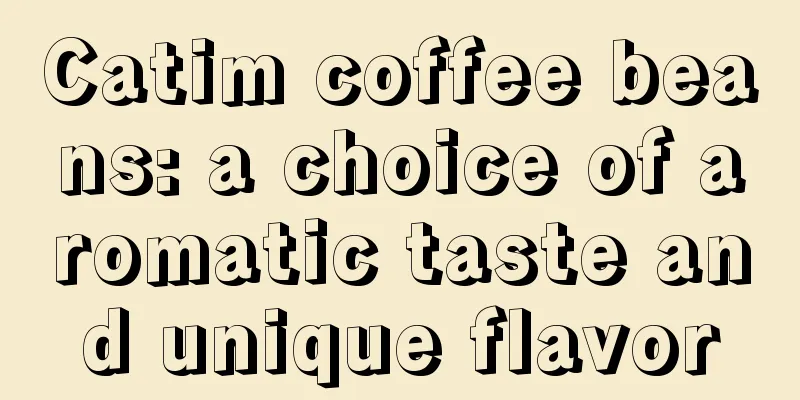 Catim coffee beans: a choice of aromatic taste and unique flavor