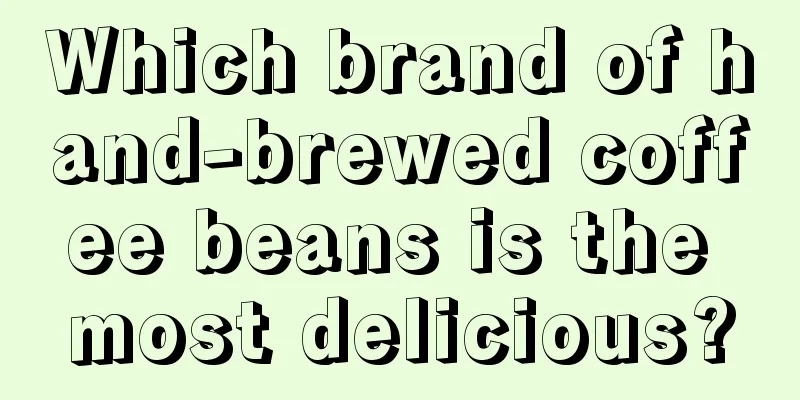 Which brand of hand-brewed coffee beans is the most delicious?