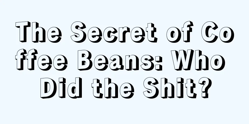 The Secret of Coffee Beans: Who Did the Shit?