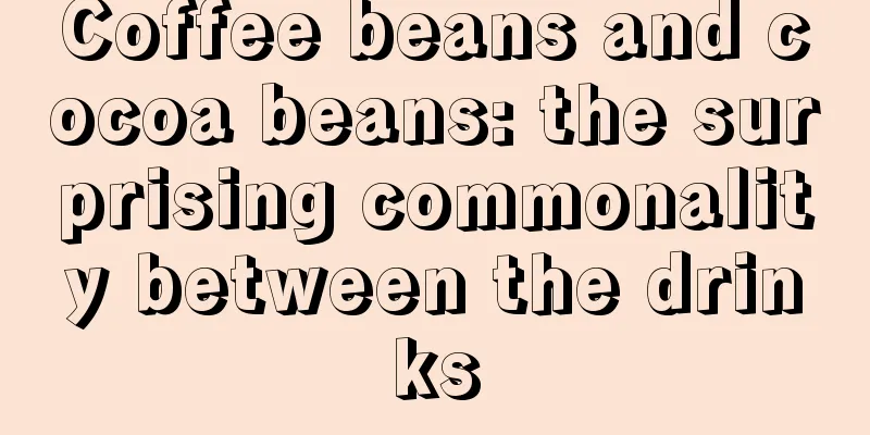 Coffee beans and cocoa beans: the surprising commonality between the drinks
