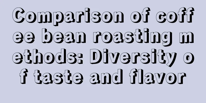 Comparison of coffee bean roasting methods: Diversity of taste and flavor
