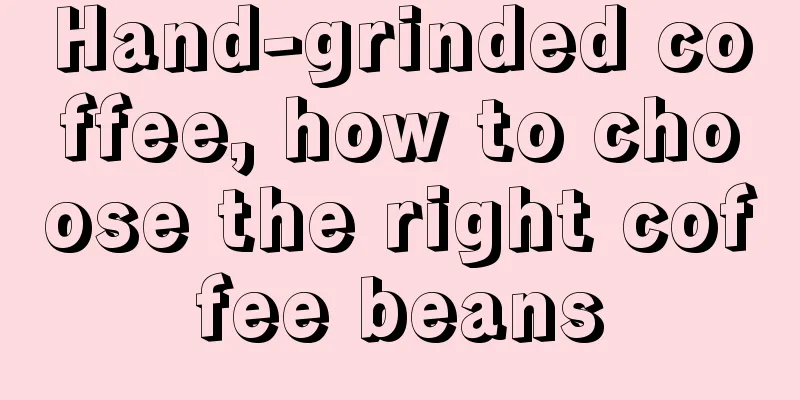 Hand-grinded coffee, how to choose the right coffee beans
