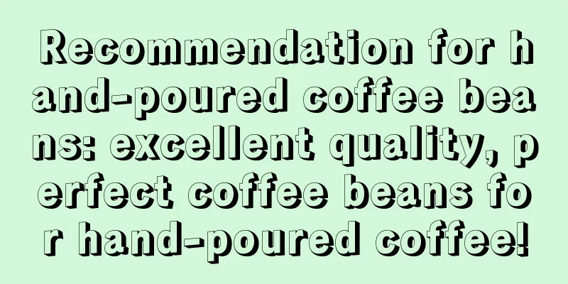 Recommendation for hand-poured coffee beans: excellent quality, perfect coffee beans for hand-poured coffee!