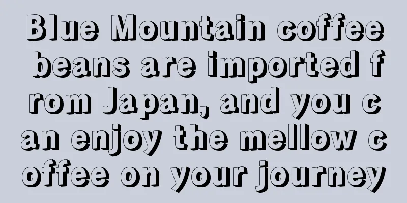 Blue Mountain coffee beans are imported from Japan, and you can enjoy the mellow coffee on your journey