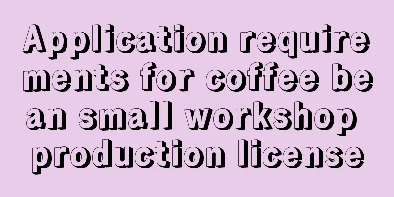Application requirements for coffee bean small workshop production license