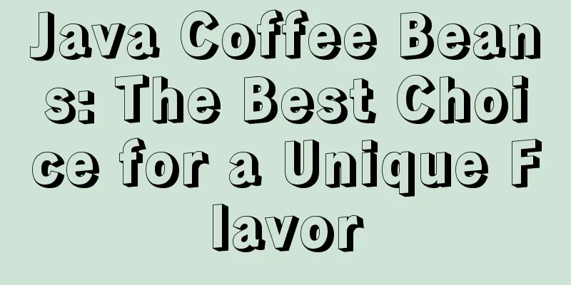 Java Coffee Beans: The Best Choice for a Unique Flavor