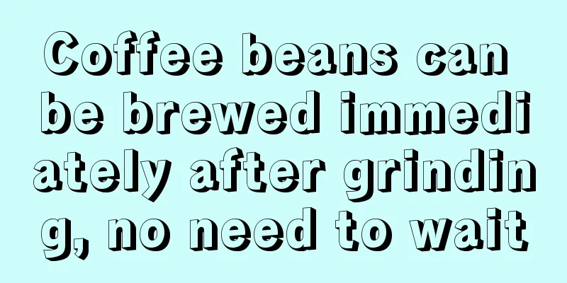 Coffee beans can be brewed immediately after grinding, no need to wait