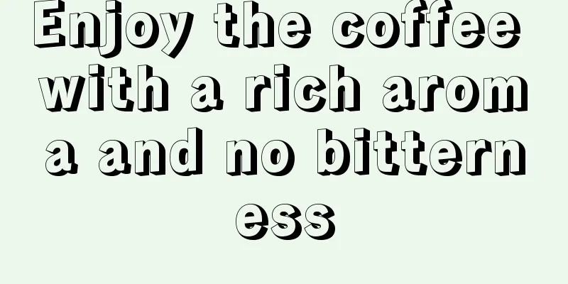 Enjoy the coffee with a rich aroma and no bitterness
