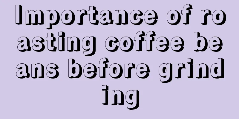 Importance of roasting coffee beans before grinding