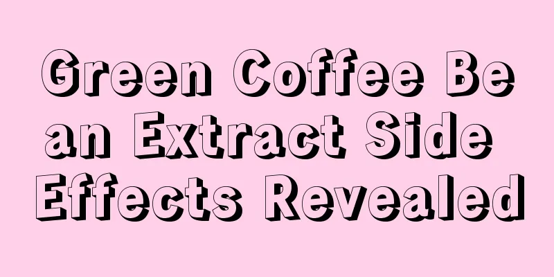 Green Coffee Bean Extract Side Effects Revealed