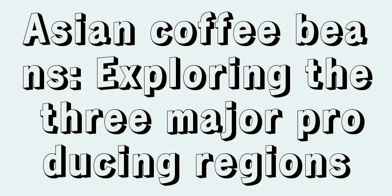 Asian coffee beans: Exploring the three major producing regions