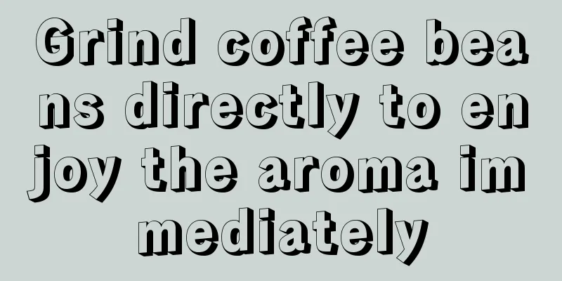 Grind coffee beans directly to enjoy the aroma immediately