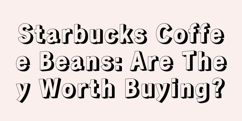 Starbucks Coffee Beans: Are They Worth Buying?