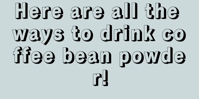 Here are all the ways to drink coffee bean powder!