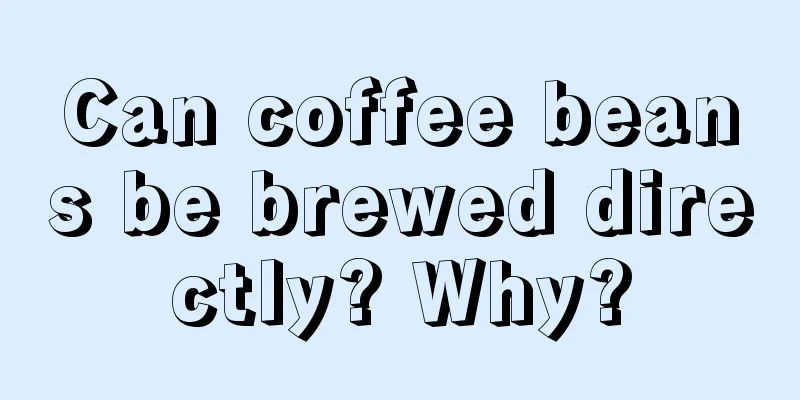 Can coffee beans be brewed directly? Why?