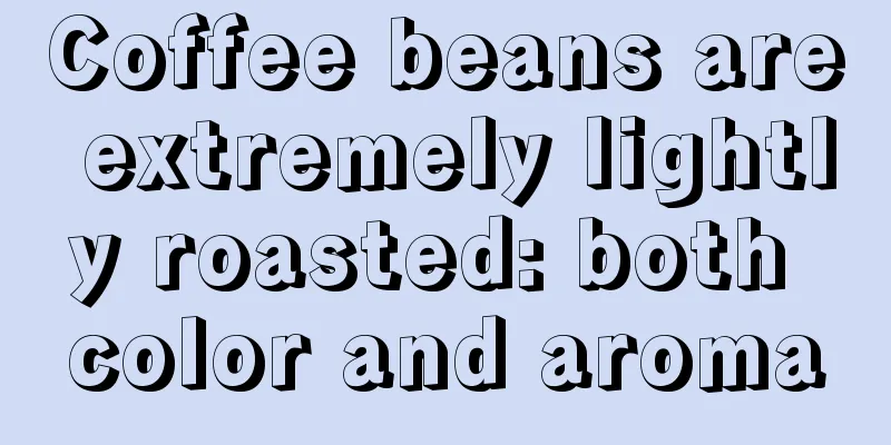 Coffee beans are extremely lightly roasted: both color and aroma