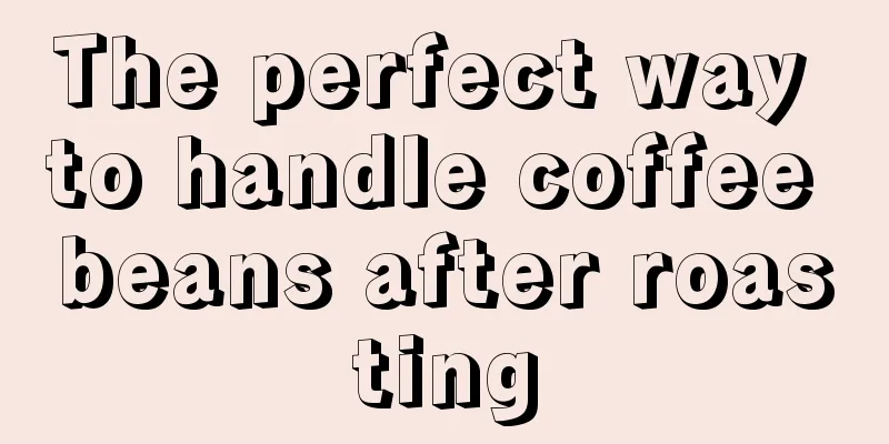 The perfect way to handle coffee beans after roasting