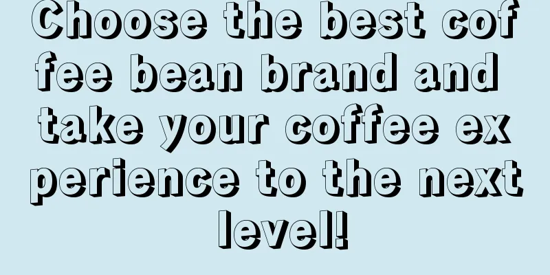 Choose the best coffee bean brand and take your coffee experience to the next level!
