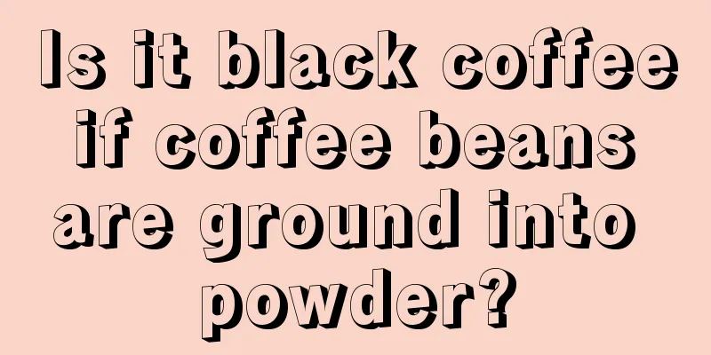 Is it black coffee if coffee beans are ground into powder?
