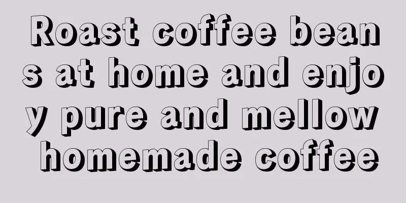 Roast coffee beans at home and enjoy pure and mellow homemade coffee