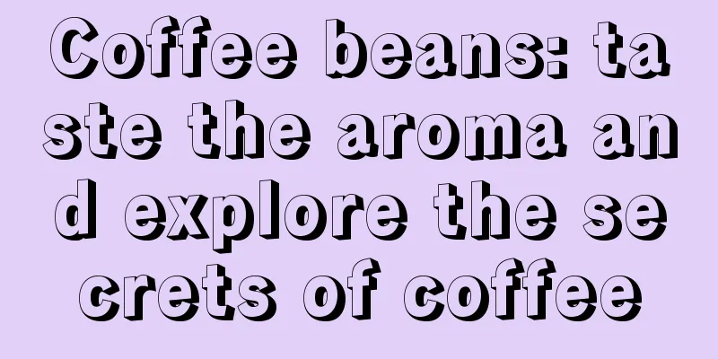Coffee beans: taste the aroma and explore the secrets of coffee