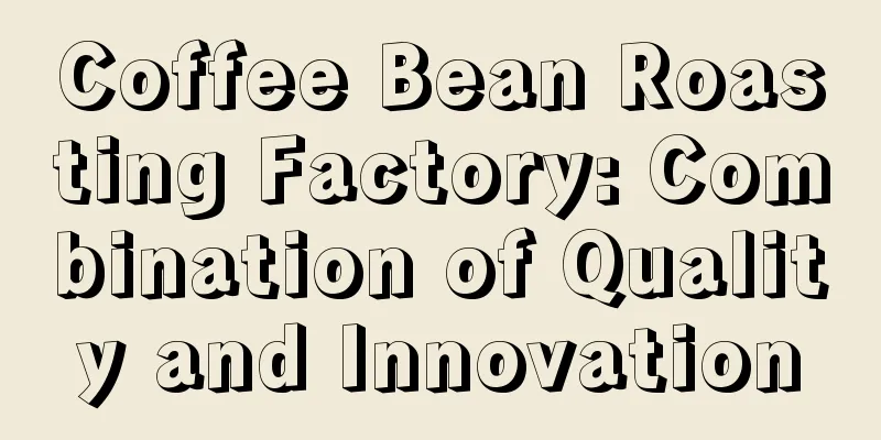 Coffee Bean Roasting Factory: Combination of Quality and Innovation