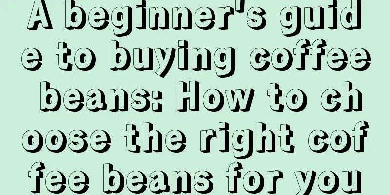 A beginner's guide to buying coffee beans: How to choose the right coffee beans for you