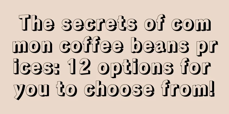 The secrets of common coffee beans prices: 12 options for you to choose from!
