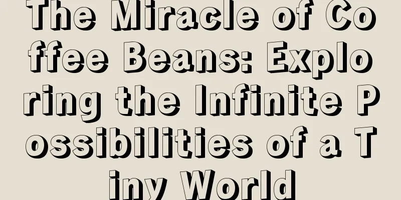 The Miracle of Coffee Beans: Exploring the Infinite Possibilities of a Tiny World