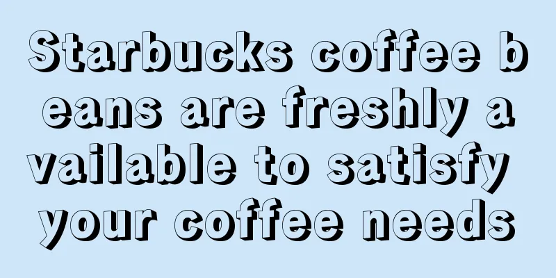 Starbucks coffee beans are freshly available to satisfy your coffee needs