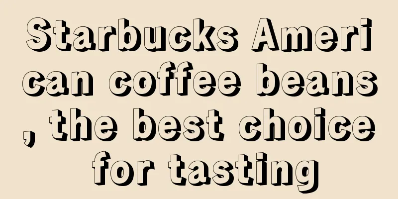 Starbucks American coffee beans, the best choice for tasting